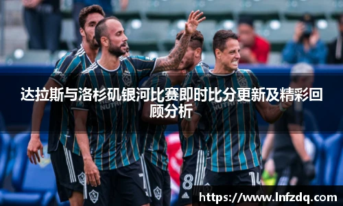 达拉斯与洛杉矶银河比赛即时比分更新及精彩回顾分析