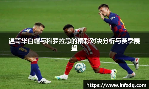 温哥华白帽与科罗拉急的精彩对决分析与赛季展望