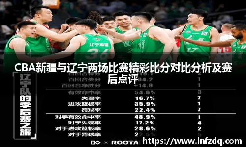 CBA新疆与辽宁两场比赛精彩比分对比分析及赛后点评